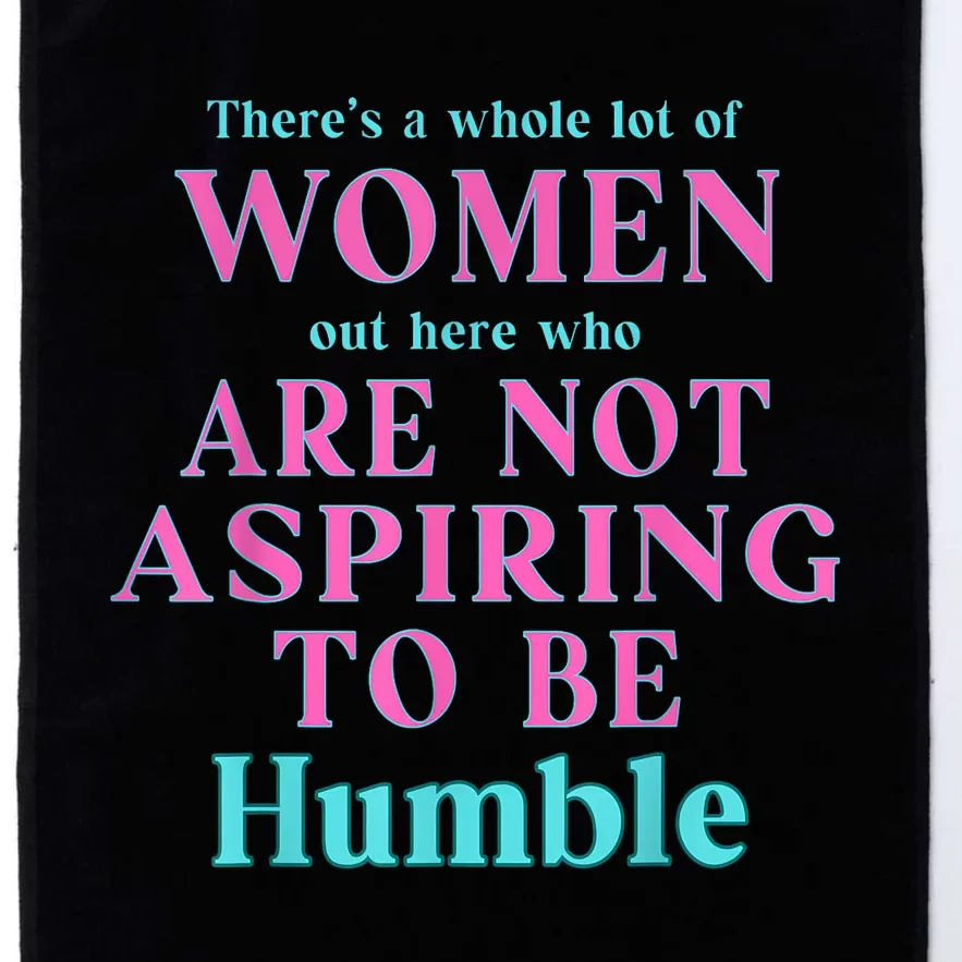 Not Aspiring To Be Humble Kamala Harris Feminist Message Platinum Collection Golf Towel