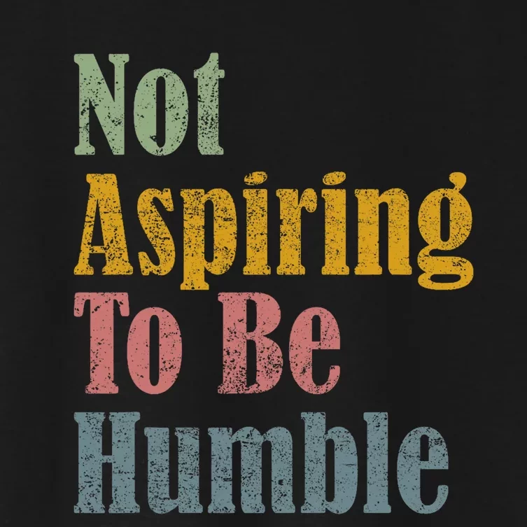 Not Aspiring To Be Humble Women's Crop Top Tee