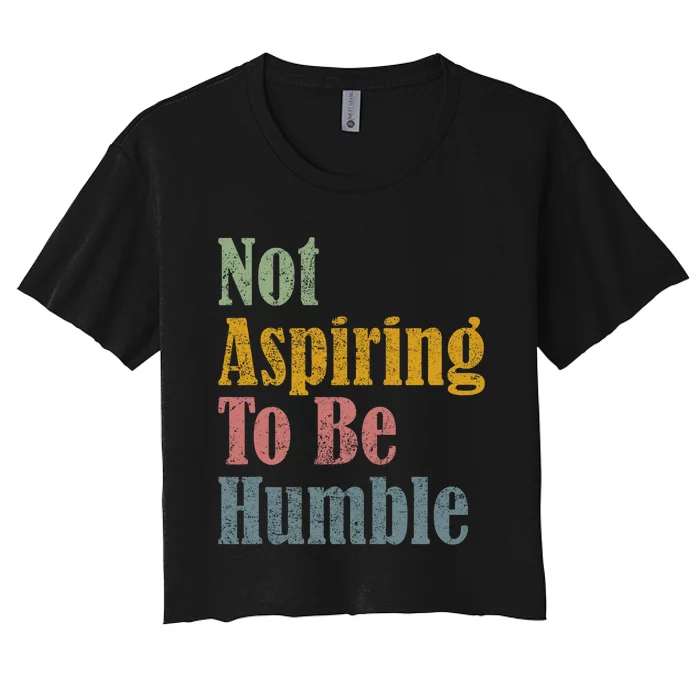 Not Aspiring To Be Humble Women's Crop Top Tee