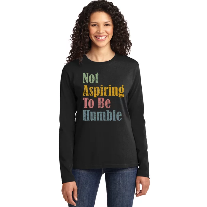 Not Aspiring To Be Humble Ladies Long Sleeve Shirt