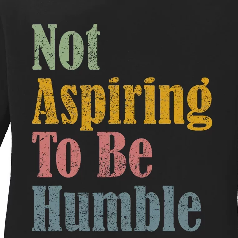 Not Aspiring To Be Humble Ladies Long Sleeve Shirt