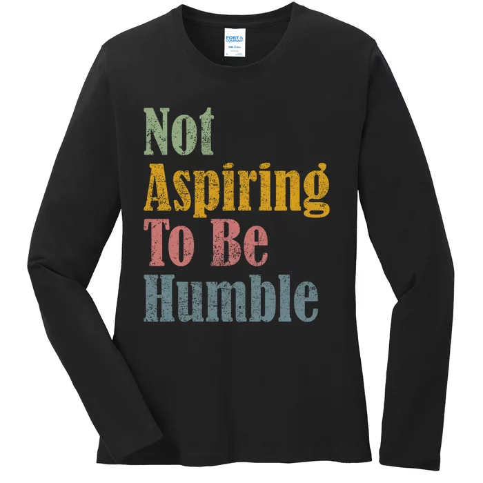 Not Aspiring To Be Humble Ladies Long Sleeve Shirt