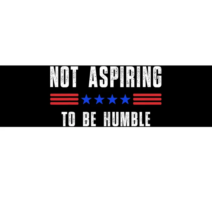 Not Aspiring To Be Humble Bumper Sticker