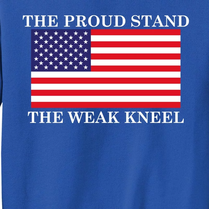 National Anthem The Proud Stand The Weak Kneel Tall Sweatshirt