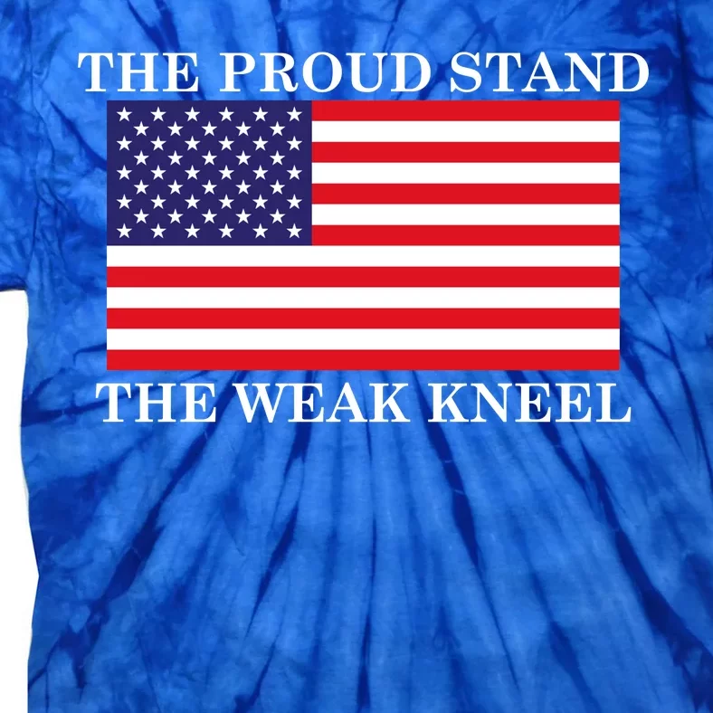 National Anthem The Proud Stand The Weak Kneel Tie-Dye T-Shirt