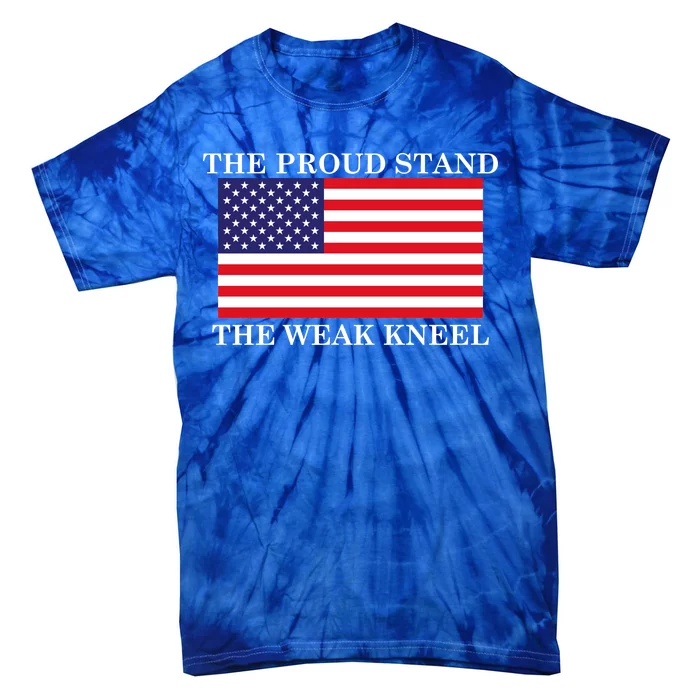 National Anthem The Proud Stand The Weak Kneel Tie-Dye T-Shirt