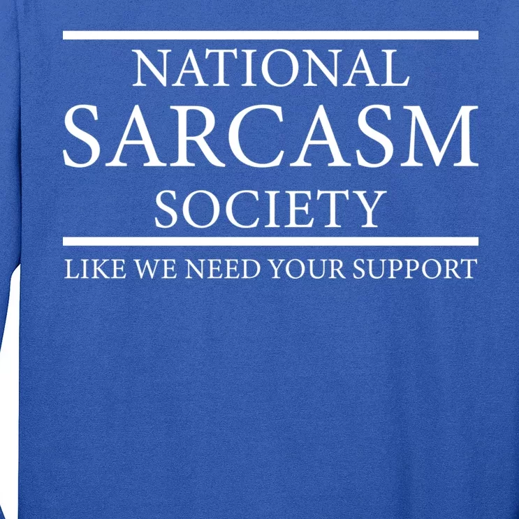 National Sarcasm Society Like We Need Your Support Long Sleeve Shirt