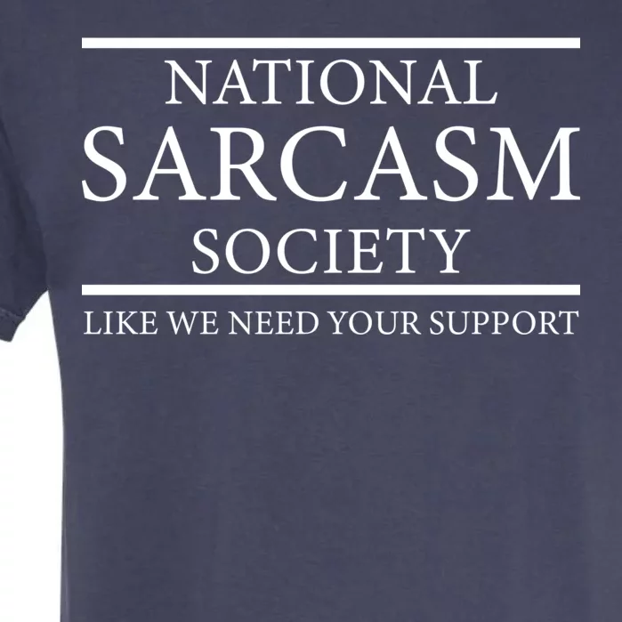 National Sarcasm Society Like We Need Your Support Garment-Dyed Heavyweight T-Shirt