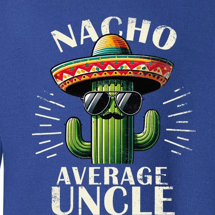 Nacho Average Uncle Funny Cool For Great Uncle Toddler Sweatshirt