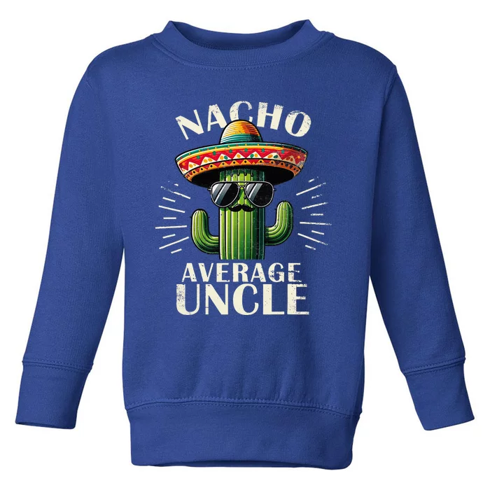 Nacho Average Uncle Funny Cool For Great Uncle Toddler Sweatshirt