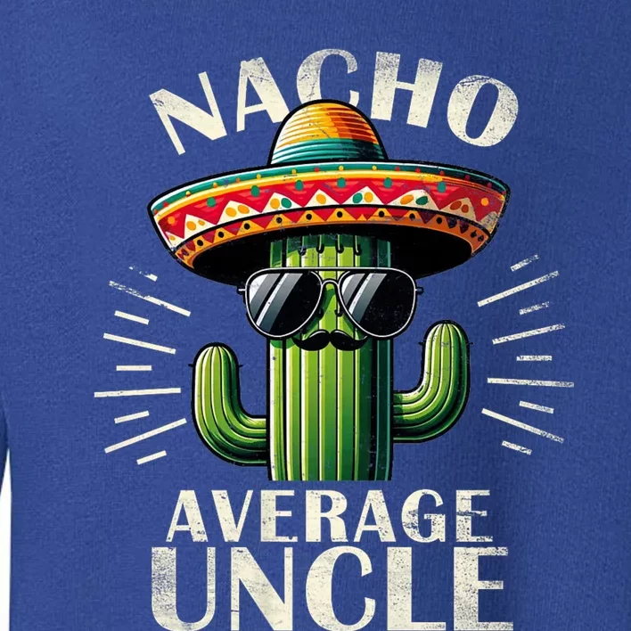 Nacho Average Uncle Gift Funny Print For Cool Uncle Cinco De Mayo Toddler Sweatshirt