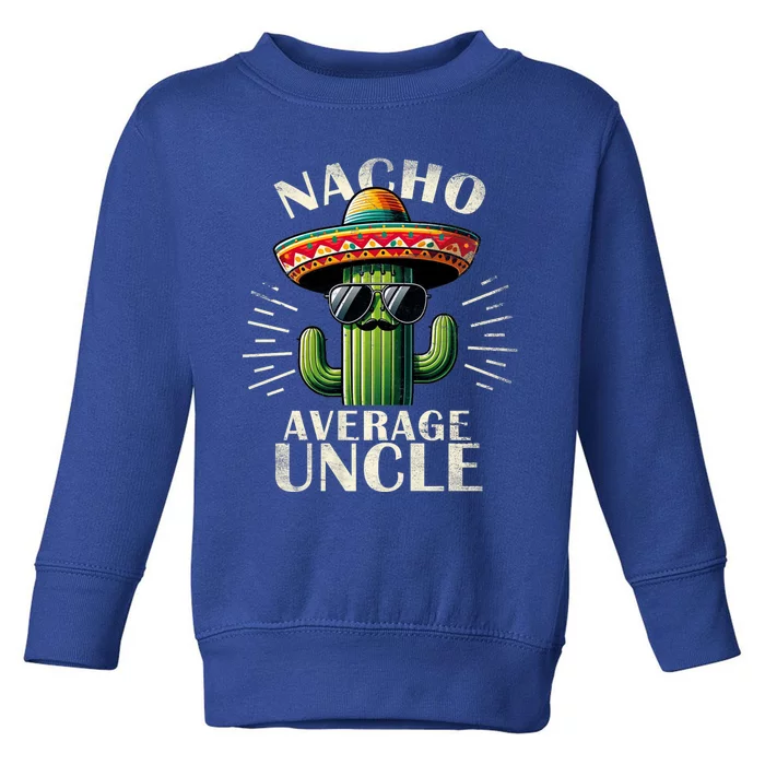 Nacho Average Uncle Gift Funny Print For Cool Uncle Cinco De Mayo Toddler Sweatshirt