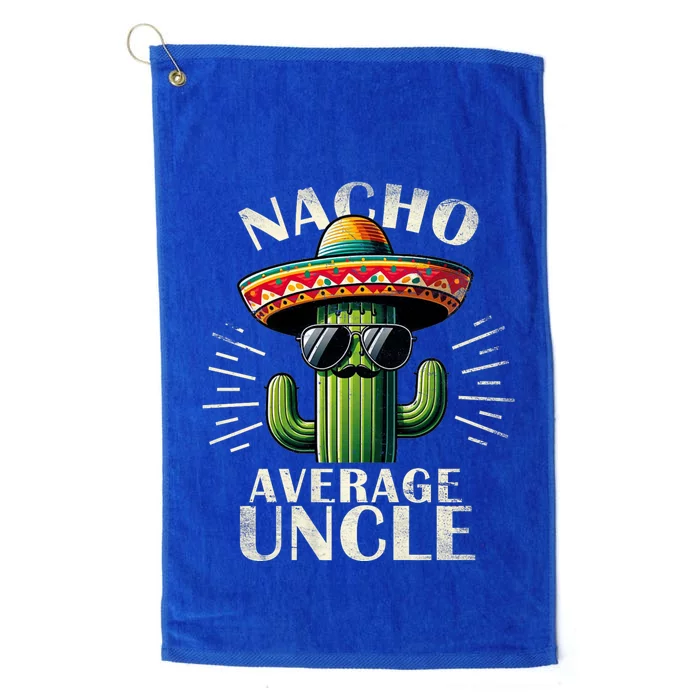 Nacho Average Uncle Gift Funny Print For Cool Uncle Cinco De Mayo Platinum Collection Golf Towel