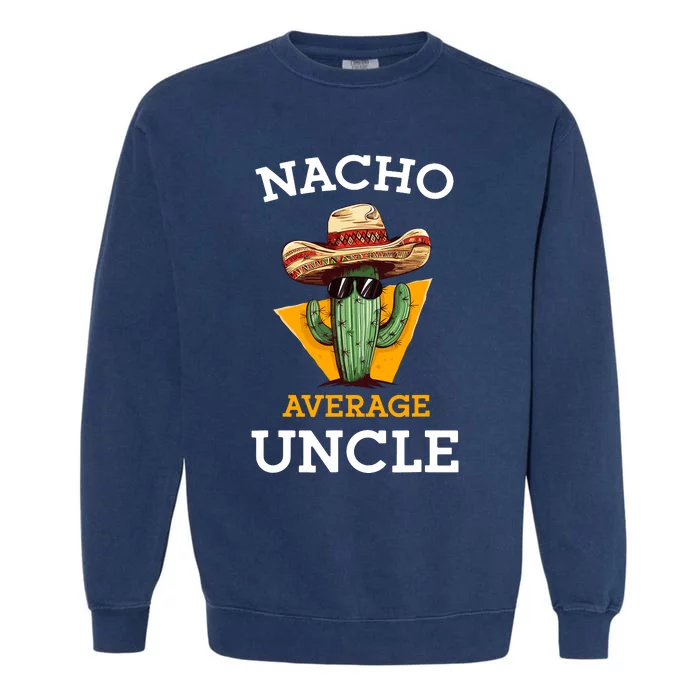 Nacho Average Uncle Funny Mexican Uncle Cactus Cinco De Mayo Garment-Dyed Sweatshirt