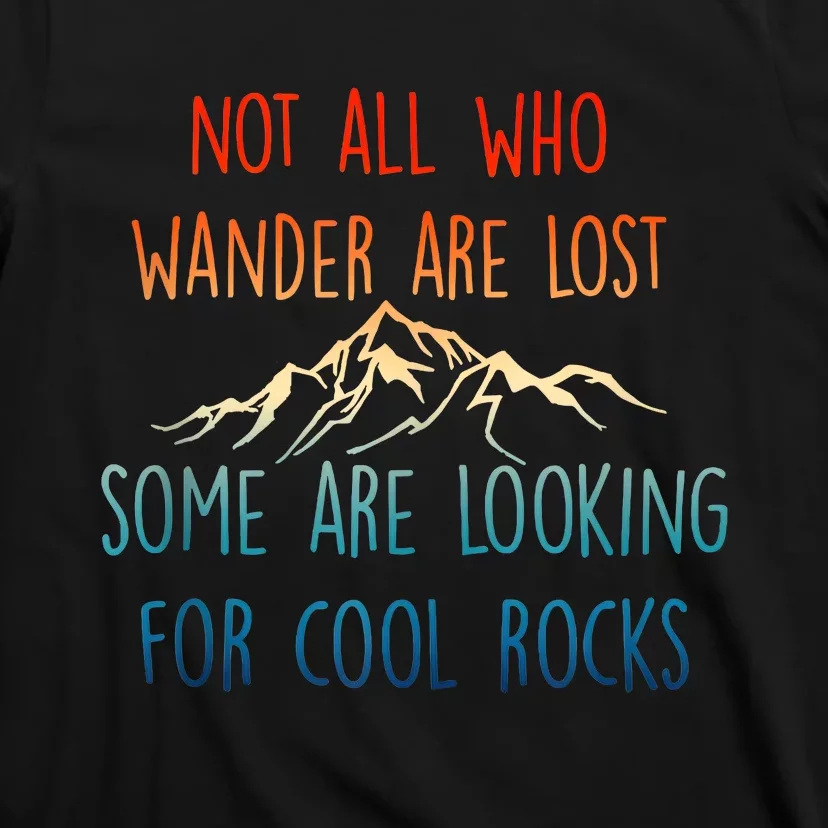 Not All Who Wander Are Lost Some Are Looking For Cool Rocks T-Shirt