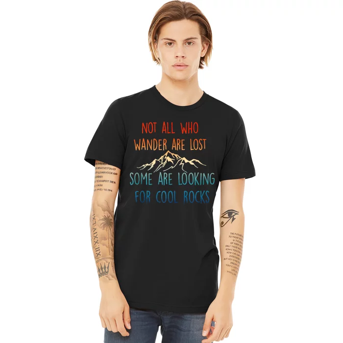 Not All Who Wander Are Lost Some Are Looking For Cool Rocks Premium T-Shirt