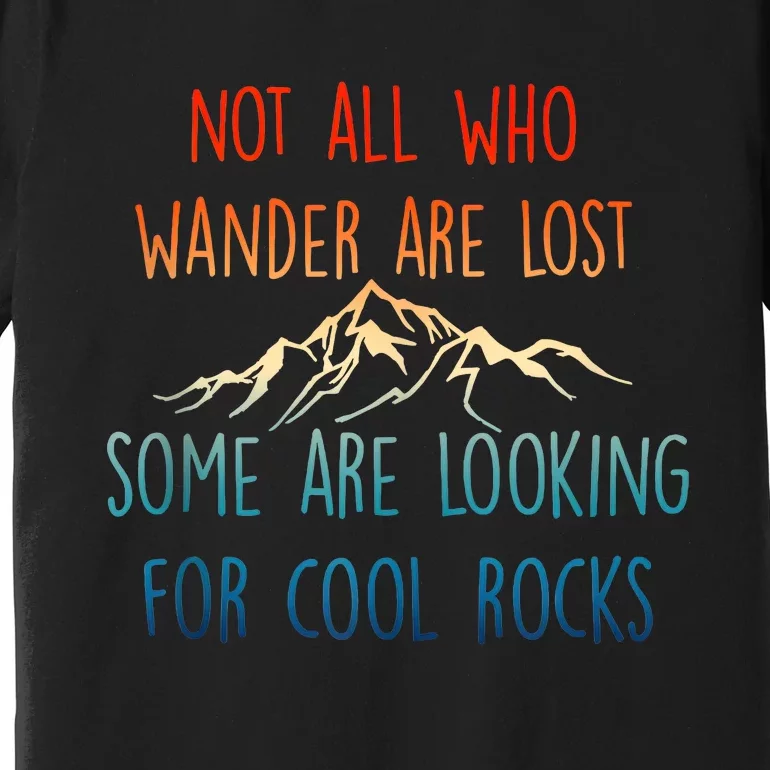 Not All Who Wander Are Lost Some Are Looking For Cool Rocks Premium T-Shirt