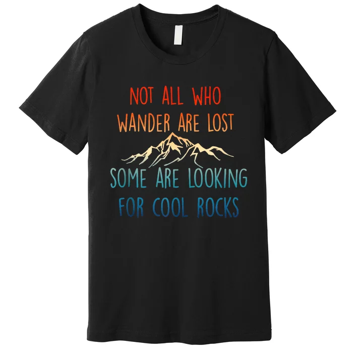 Not All Who Wander Are Lost Some Are Looking For Cool Rocks Premium T-Shirt