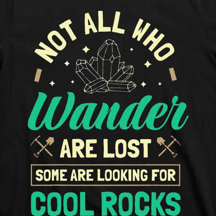 Not All Who Wander Are Lost Some Are Looking For Cool Rocks T-Shirt