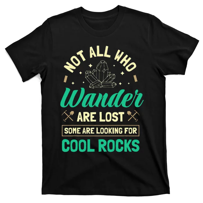 Not All Who Wander Are Lost Some Are Looking For Cool Rocks T-Shirt