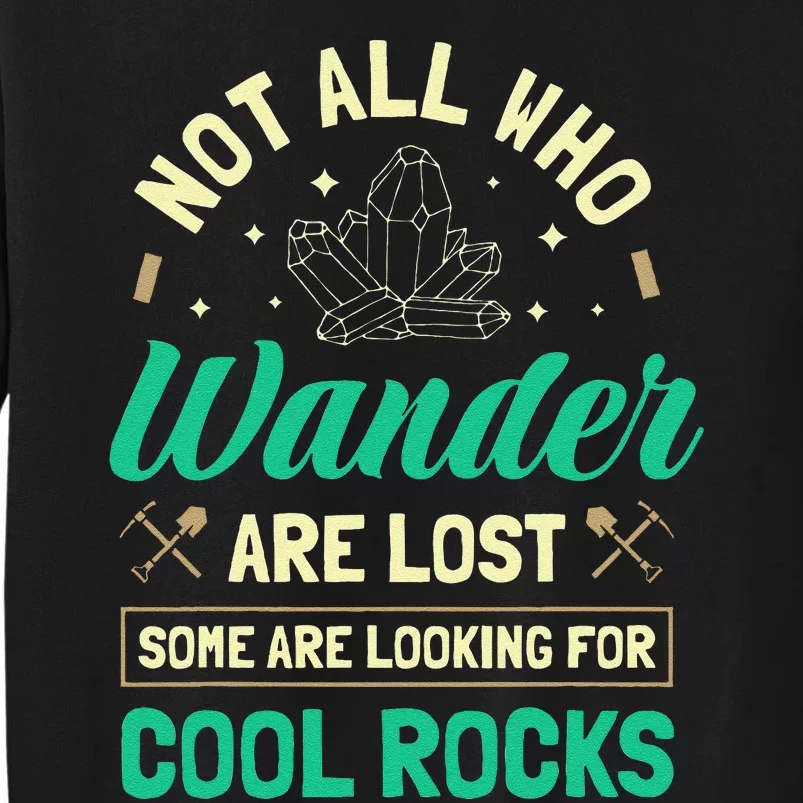 Not All Who Wander Are Lost Some Are Looking For Cool Rocks Tall Sweatshirt