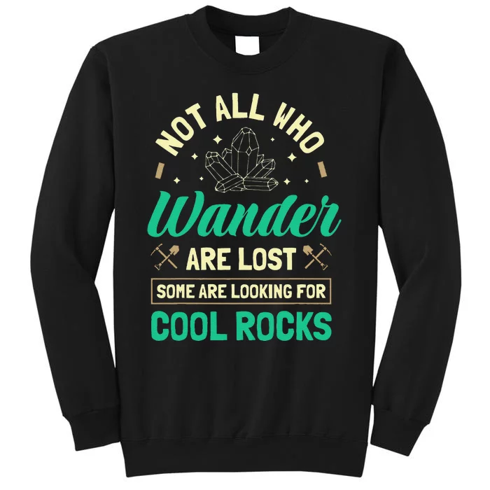 Not All Who Wander Are Lost Some Are Looking For Cool Rocks Tall Sweatshirt