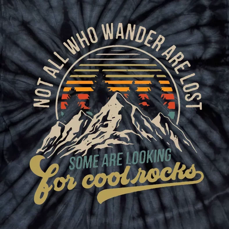 Not All Who Wander Are Lost Some Are Looking For Cool Rocks Tie-Dye T-Shirt