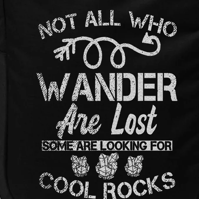 Not All Who Wander Are Lost Some Are Looking For Cool Rocks Impact Tech Backpack