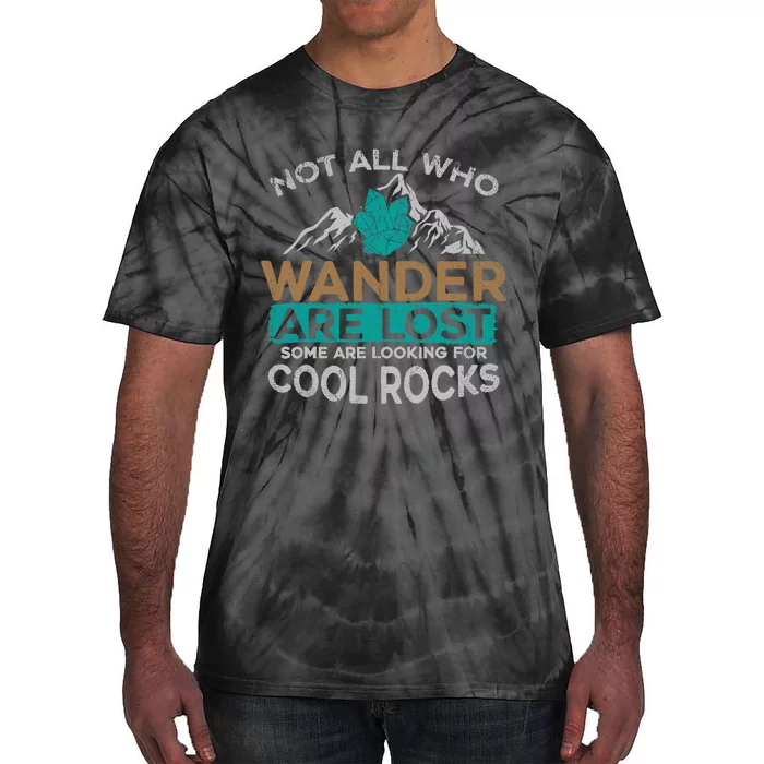 Not All Who Wander Are Lost Some Are Looking For Cool Rocks Tie-Dye T-Shirt