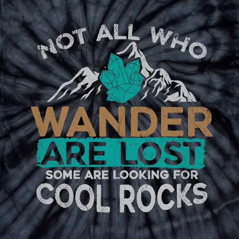 Not All Who Wander Are Lost Some Are Looking For Cool Rocks Tie-Dye T-Shirt