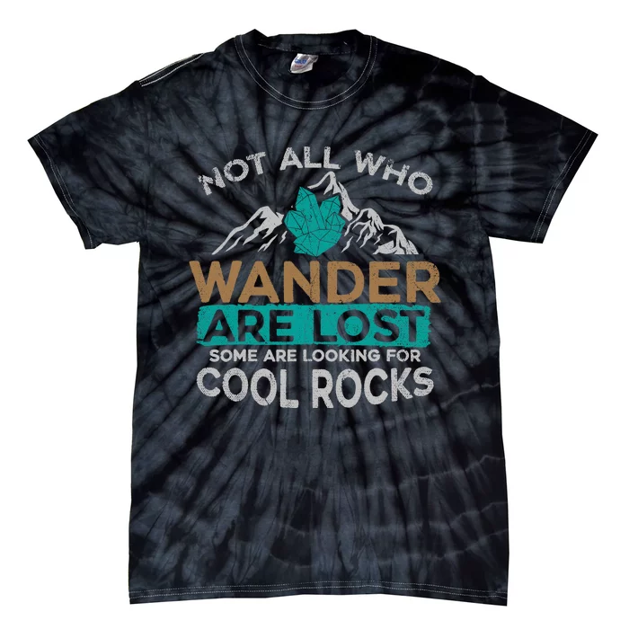 Not All Who Wander Are Lost Some Are Looking For Cool Rocks Tie-Dye T-Shirt