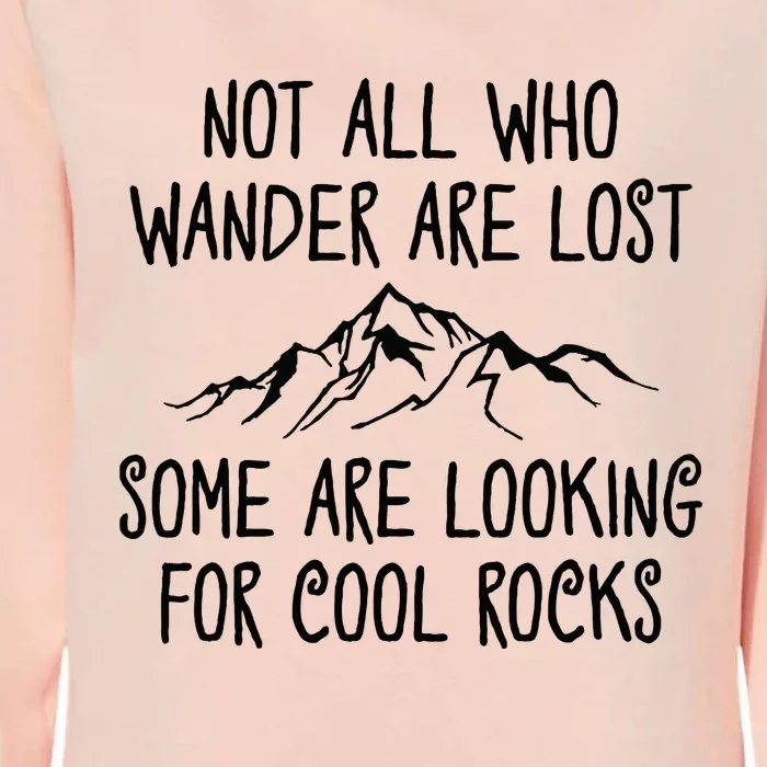 Not All Who Wander Are Lost Some Are Looking For Cool Rocks Womens California Wash Sweatshirt