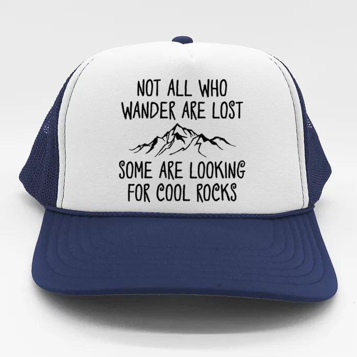 Not All Who Wander Are Lost Some Are Looking For Cool Rocks Trucker Hat