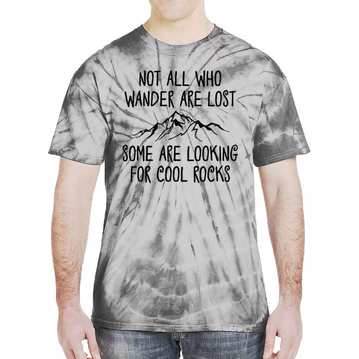 Not All Who Wander Are Lost Some Are Looking For Cool Rocks Tie-Dye T-Shirt