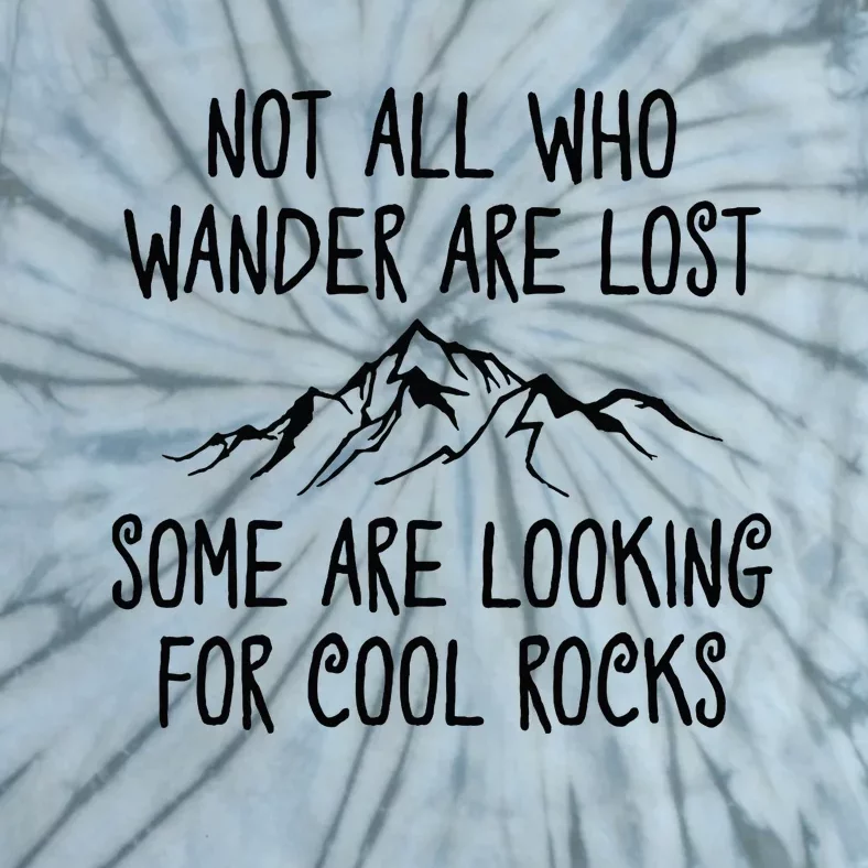 Not All Who Wander Are Lost Some Are Looking For Cool Rocks Tie-Dye T-Shirt