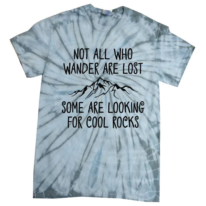 Not All Who Wander Are Lost Some Are Looking For Cool Rocks Tie-Dye T-Shirt