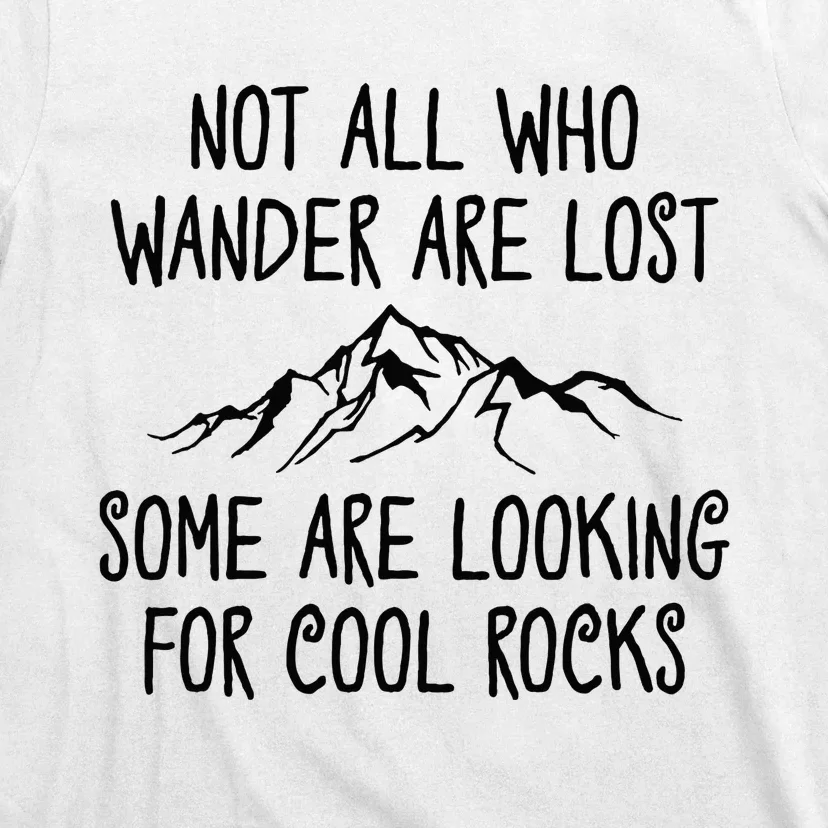 Not All Who Wander Are Lost Some Are Looking For Cool Rocks T-Shirt