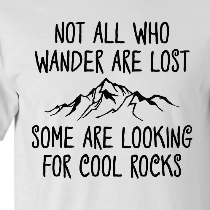 Not All Who Wander Are Lost Some Are Looking For Cool Rocks Tall T-Shirt