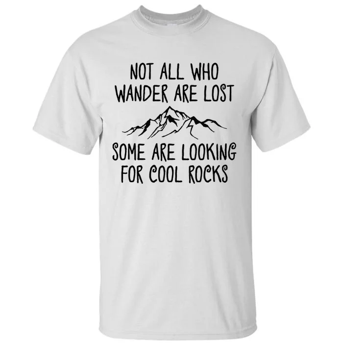 Not All Who Wander Are Lost Some Are Looking For Cool Rocks Tall T-Shirt