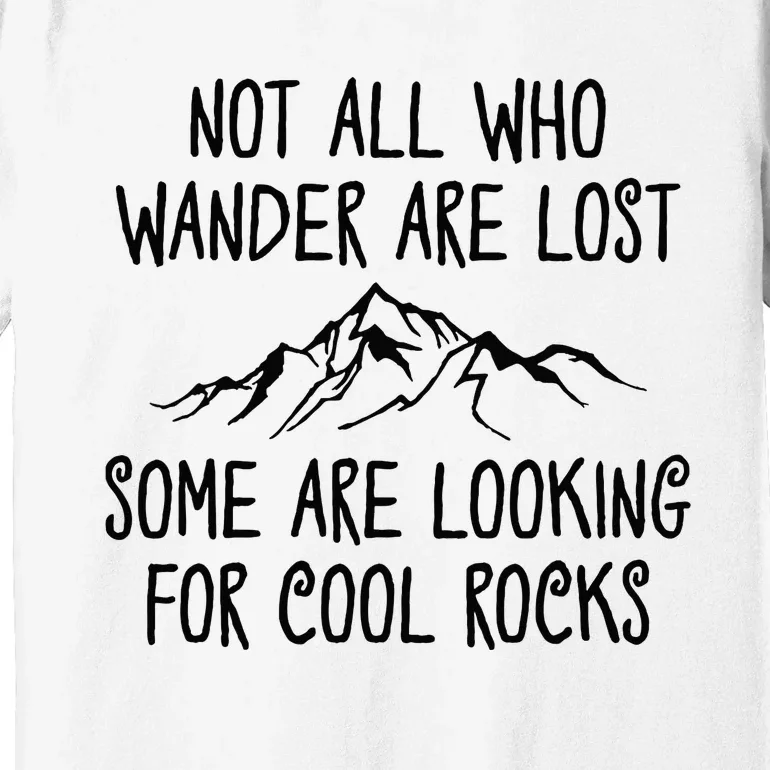 Not All Who Wander Are Lost Some Are Looking For Cool Rocks Premium T-Shirt