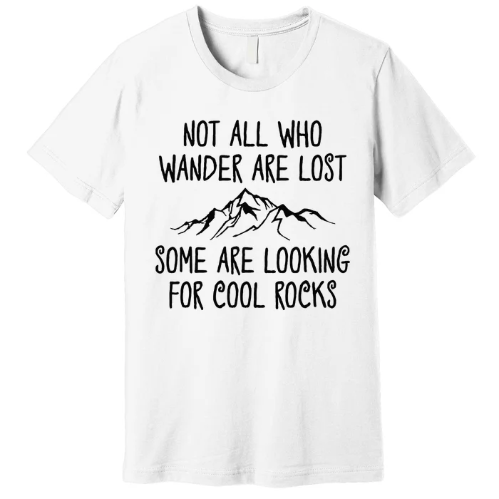 Not All Who Wander Are Lost Some Are Looking For Cool Rocks Premium T-Shirt