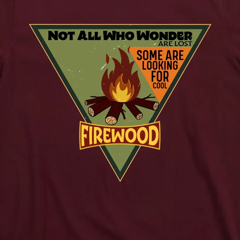 Not All Who Wonder Are Lost Some Are Looking For Cool Firewood T-Shirt