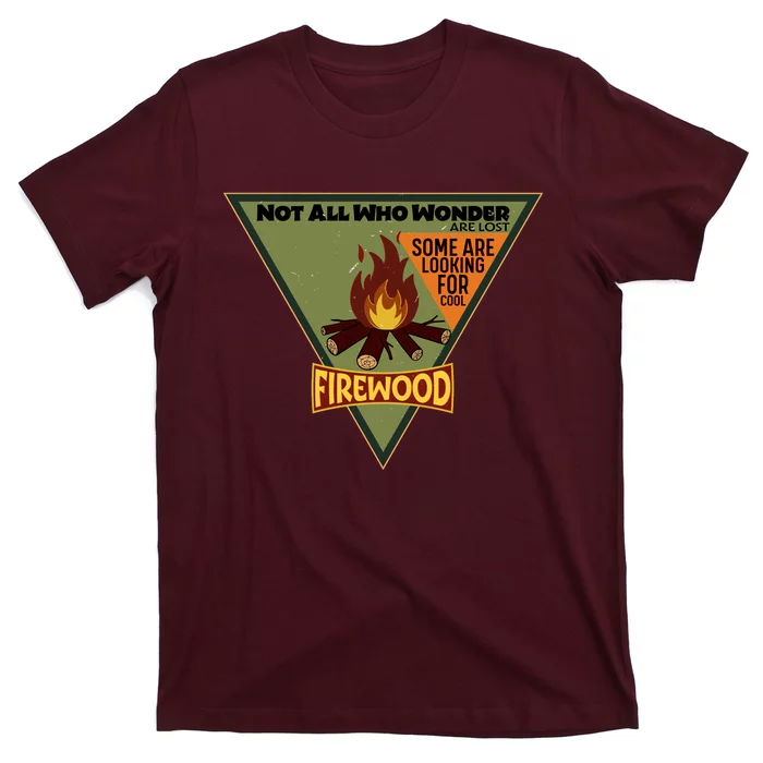 Not All Who Wonder Are Lost Some Are Looking For Cool Firewood T-Shirt