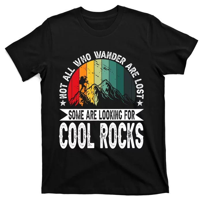 Not All Who Wander Are Lost Some Are Looking For Cool Rocks T-Shirt