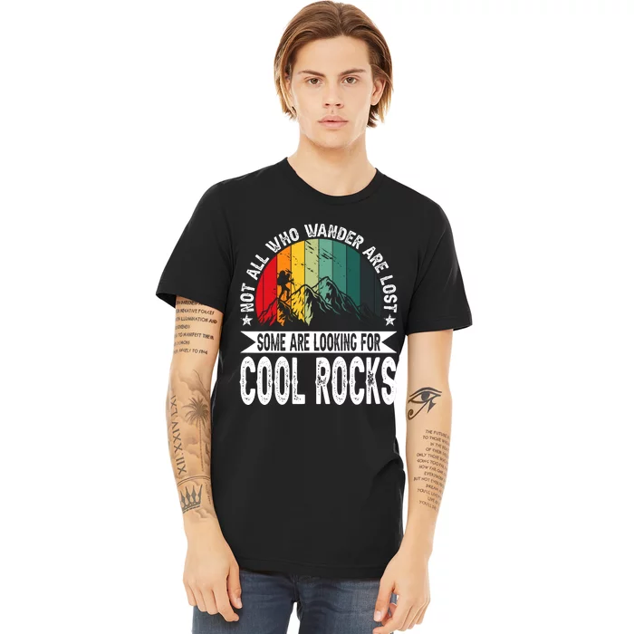 Not All Who Wander Are Lost Some Are Looking For Cool Rocks Premium T-Shirt