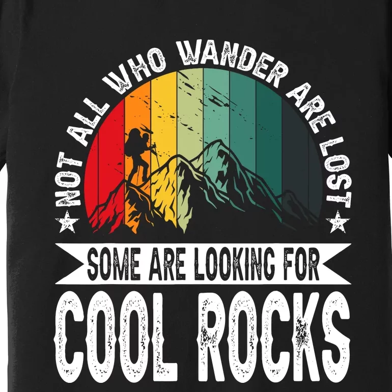 Not All Who Wander Are Lost Some Are Looking For Cool Rocks Premium T-Shirt