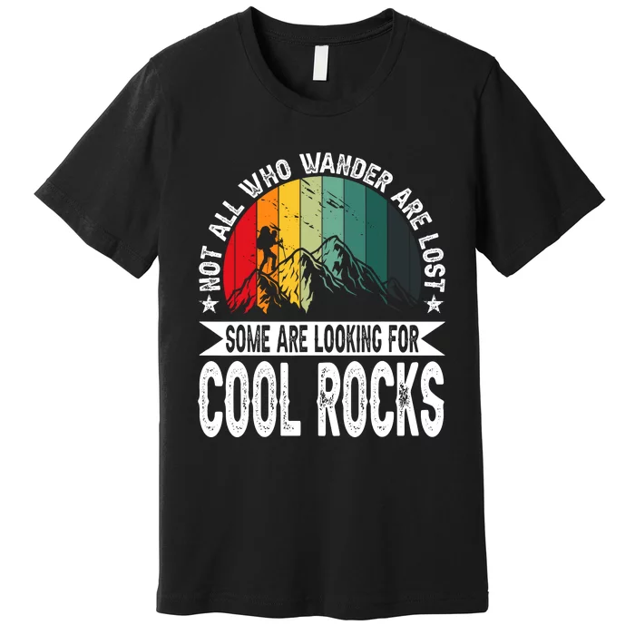 Not All Who Wander Are Lost Some Are Looking For Cool Rocks Premium T-Shirt