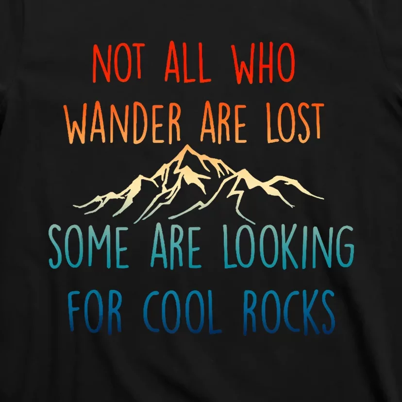 Not All Who Wander Are Lost Some Are Looking For Cool Rocks T-Shirt