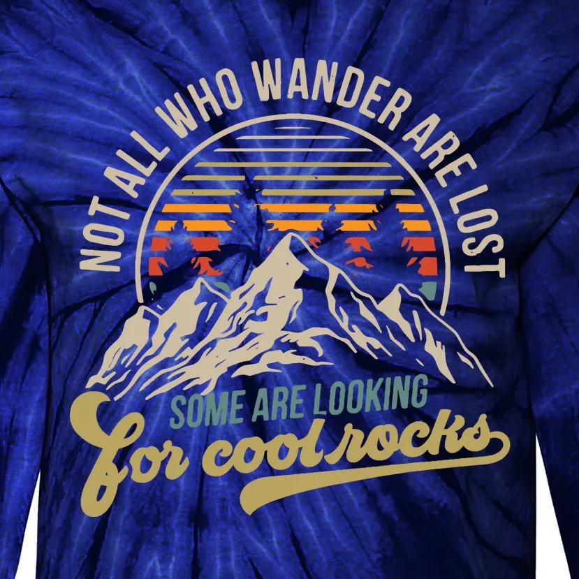 Not All Who Wander Are Lost Some Are Looking For Cool Rocks Tie-Dye Long Sleeve Shirt