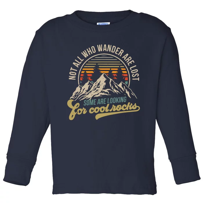 Not All Who Wander Are Lost Some Are Looking For Cool Rocks Toddler Long Sleeve Shirt